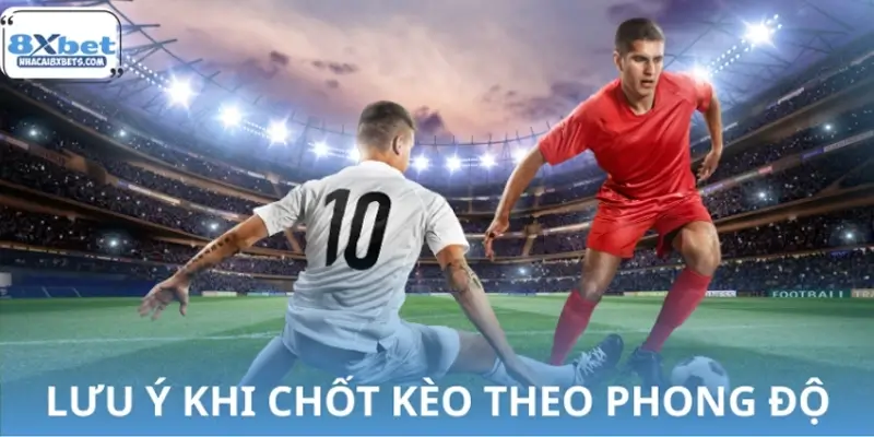 Những lưu ý khi đặt kèo theo phong độ cần nhớ