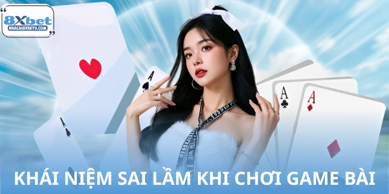 Khái niệm sai lầm khi chơi game bài được hiểu như thế nào?